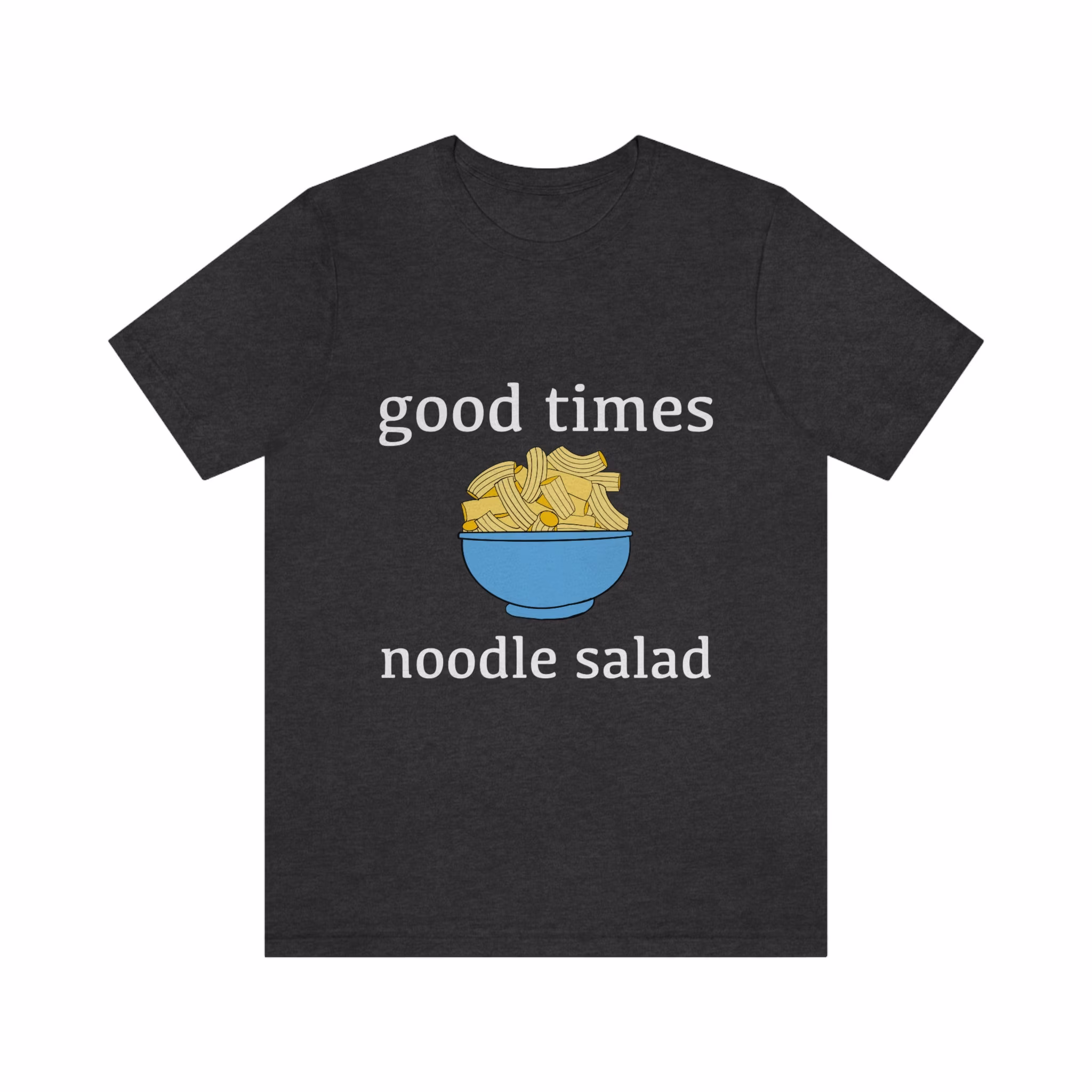 Good Times Noodle Salad Unisex Jersey Short Sleeve Tee Graphic Funny Gifts